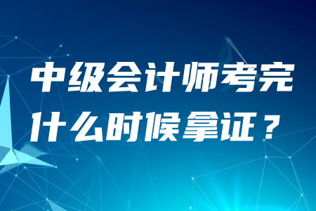 中級(jí)會(huì)計(jì)師考完什么時(shí)候拿證？