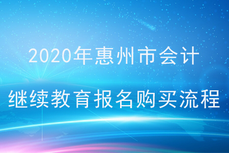 2020年廣東省惠州市會計繼續(xù)教育報名購買流程