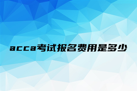 acca考試報名費用是多少