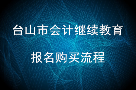 2020年廣東省臺山市會計繼續(xù)教育報名購買流程
