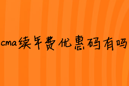 cma續(xù)年費優(yōu)惠碼有嗎