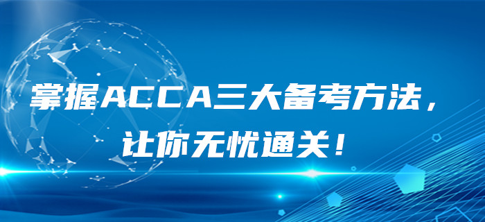 掌握ACCA三大備考方法，讓你無(wú)憂通關(guān)！