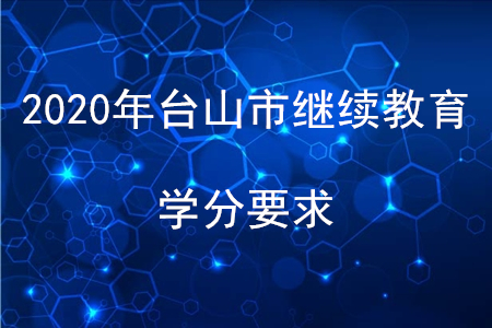2020年廣東省臺山市會計繼續(xù)教育學(xué)分要求