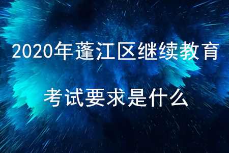 2020年廣東省蓬江區(qū)會(huì)計(jì)繼續(xù)教育考試要求是什么？