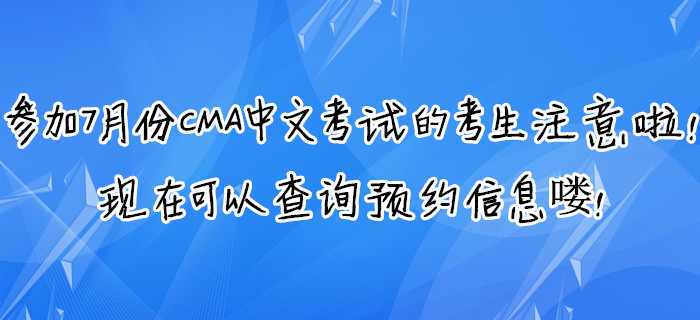 參加7月份CMA中文考試的考生注意啦！現在可以查詢預約信息嘍！