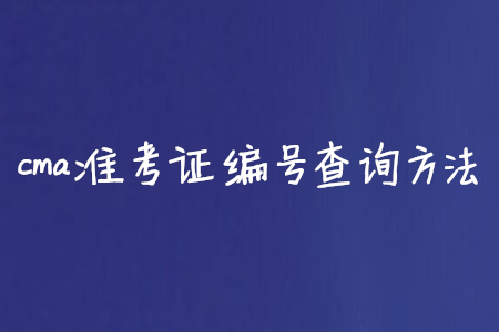 cma準(zhǔn)考證編號(hào)查詢方法