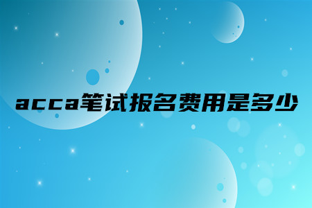 acca筆試報名費(fèi)用是多少