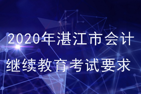2020年廣東省湛江市會計繼續(xù)教育考試要求