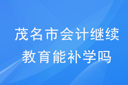 2020年廣東省茂名市會計繼續(xù)教育能補學嗎？