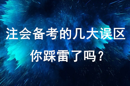 注會備考的幾大誤區(qū)，你踩雷了嗎？