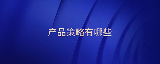 產(chǎn)品策略有哪些