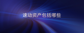 速動(dòng)資產(chǎn)包括哪些