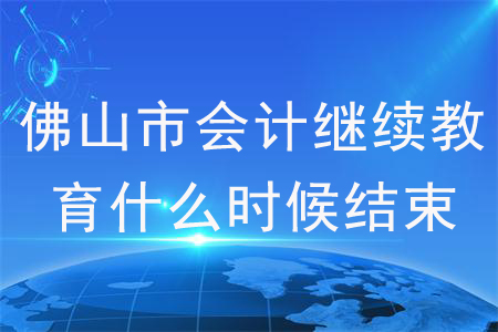 2020年廣東省佛山市會(huì)計(jì)繼續(xù)教育什么時(shí)候結(jié)束？