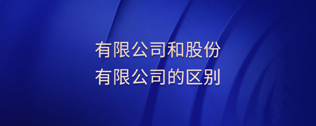 有限公司和股份有限公司的區(qū)別