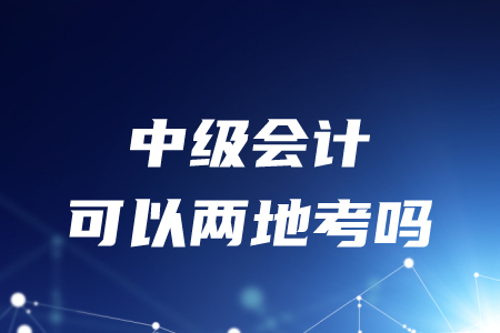 可以在兩地考中級會計嗎？
