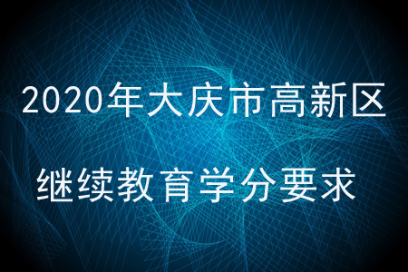 2020年大慶市高新區(qū)會計繼續(xù)教育學分要求