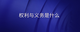 權(quán)利與義務是什么