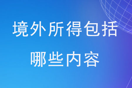 境外所得包括哪些內(nèi)容？