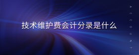 技術(shù)維護(hù)費(fèi)會(huì)計(jì)分錄是什么