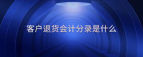 客戶退貨會(huì)計(jì)分錄是什么