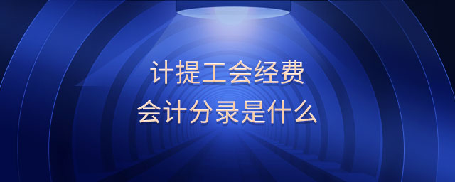 計(jì)提工會(huì)經(jīng)費(fèi)會(huì)計(jì)分錄是什么