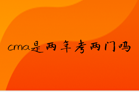 cma是兩年考兩門嗎