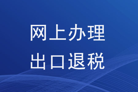 可以在網(wǎng)上辦理出口退稅相關(guān)事項(xiàng)嗎？