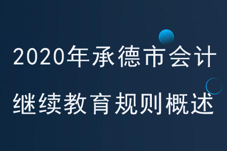 2020年河北省承德市會(huì)計(jì)繼續(xù)教育規(guī)則概述