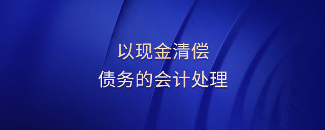 以現(xiàn)金清償債務的會計處理