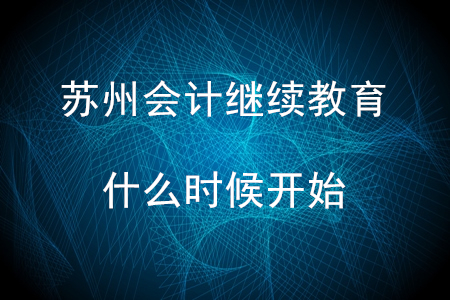 蘇州會計繼續(xù)教育什么時候開始？