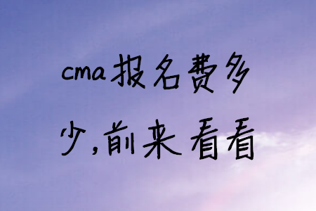 cma報(bào)名費(fèi)多少，前來看看
