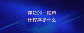 存貨的一般審計(jì)程序是什么