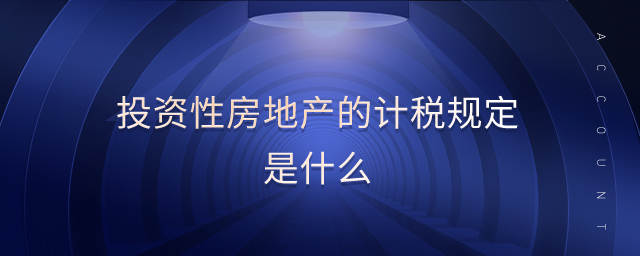 投資性房地產(chǎn)的計稅規(guī)定是什么