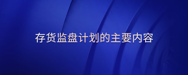 存貨監(jiān)盤計劃的主要內容