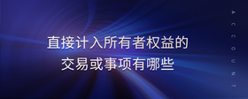 直接計入所有者權益的交易或事項有哪些