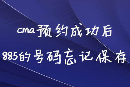 cma預(yù)約成功后885的號碼忘記保存 cma預(yù)約成功后885的號碼忘記保存