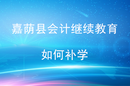 2020年黑龍江省嘉蔭縣會計繼續(xù)教育如何補學(xué)？