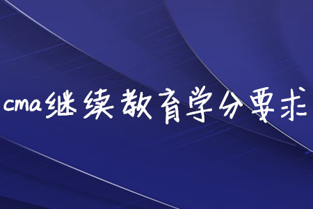cma繼續(xù)教育學(xué)分要求