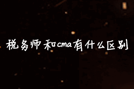 稅務(wù)師和cma有什么區(qū)別