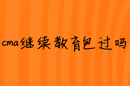 cma繼續(xù)教育包過(guò)嗎