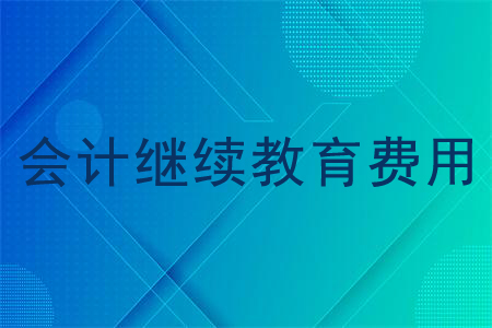 會(huì)計(jì)繼續(xù)教育費(fèi)用