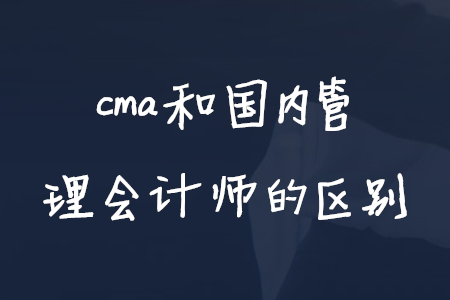 cma和國(guó)內(nèi)管理會(huì)計(jì)師的區(qū)別