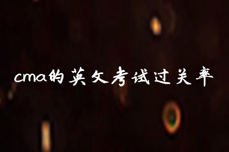 cma的英文考試過關率