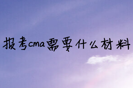 報(bào)考cma需要什么材料