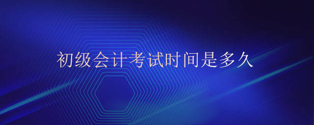 初級會計考試時間是多久