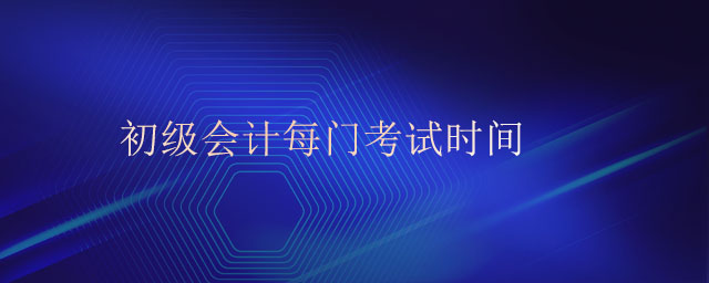 初級會(huì)計(jì)每門考試時(shí)間