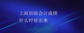 上海初級會計成績什么時候出來