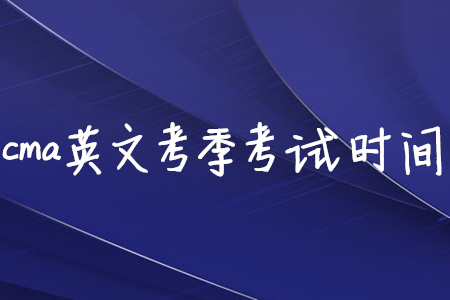 cma英文考季考試時(shí)間