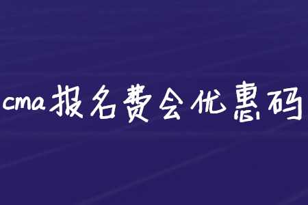 cma報(bào)名費(fèi)會(huì)優(yōu)惠碼