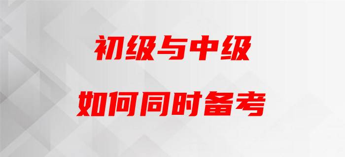 初級會計與中級會計“撞車”，如何頂住雙重壓力？